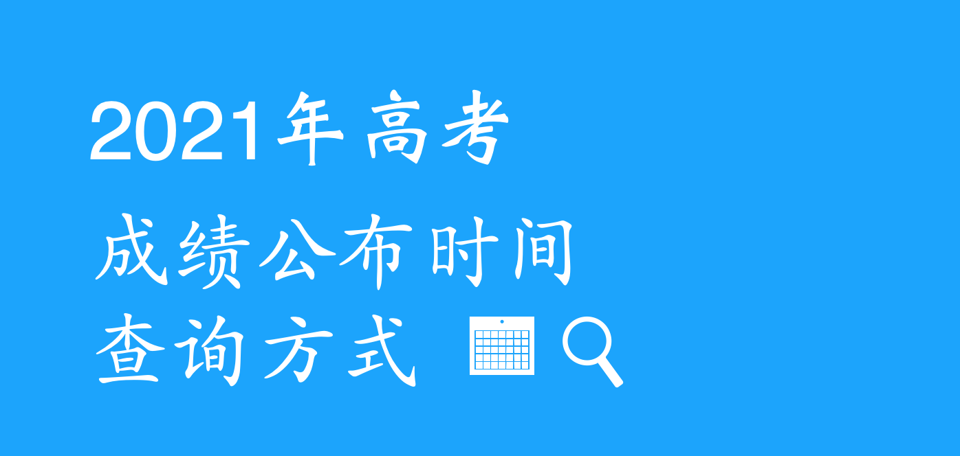 参考! 2021年高考, 31省市自治区成绩公布时间和分数查询方式汇总