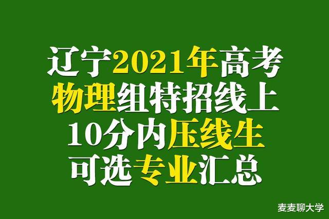 辽宁2021年高考: 物理组特招线上10分内「压线生」可选专业汇总!