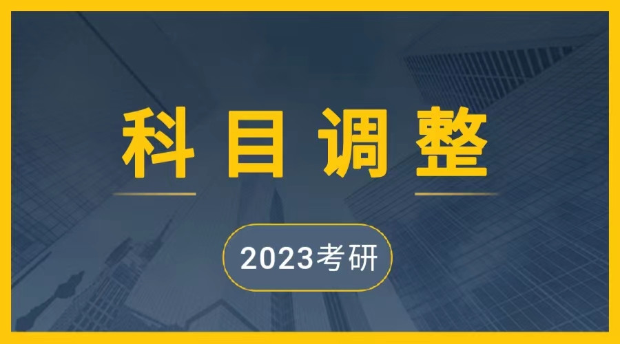 最新10所院校23考研初复试科目/招生专业有调整!